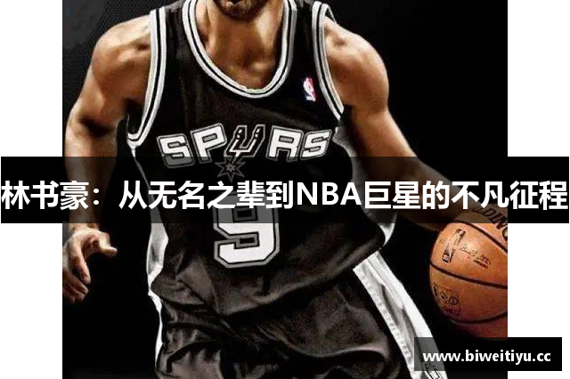 林书豪：从无名之辈到NBA巨星的不凡征程